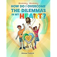 Mommy, Mommy How Do I Overcome The Dilemmas In My Heart? (My Heart Series) Mommy, Mommy How Do I Overcome The Dilemmas In My Heart? (My Heart Series) Paperback
