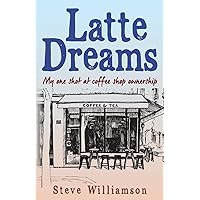Latte Dreams: My one shot at coffee shop ownership Latte Dreams: My one shot at coffee shop ownership Paperback Kindle