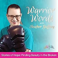 Warrior Words | Stories of Hope | Finding the Beauty in the Broken & Thriving After Surviving Trauma
