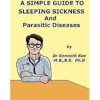 A Simple Guide to Sleeping Sickness and Parasitic Diseases (A Simple Guide to Medical Conditions) A Simple Guide to Sleeping Sickness and Parasitic Diseases (A Simple Guide to Medical Conditions) Kindle
