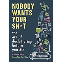 Nobody Wants Your Sh*t: The Art of Decluttering Before You Die Nobody Wants Your Sh*t: The Art of Decluttering Before You Die Hardcover Audible Audiobook Kindle Audio CD