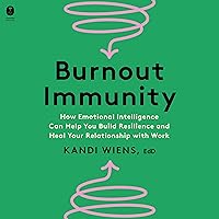 Burnout Immunity: How Emotional Intelligence Can Help You Build Resilience and Heal Your Relationship with Work Burnout Immunity: How Emotional Intelligence Can Help You Build Resilience and Heal Your Relationship with Work Hardcover Audible Audiobook Kindle Audio CD