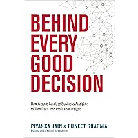 Behind Every Good Decision: How Anyone Can Use Business Analytics to Turn Data into Profitable Insight Behind Every Good Decision: How Anyone Can Use Business Analytics to Turn Data into Profitable Insight Paperback Audible Audiobook Kindle Hardcover Audio CD