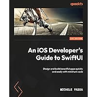 An iOS Developer's Guide to SwiftUI: Design and build beautiful apps quickly and easily with minimum code An iOS Developer's Guide to SwiftUI: Design and build beautiful apps quickly and easily with minimum code Kindle Paperback
