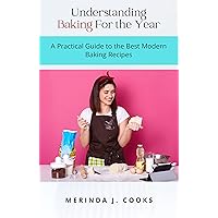 Understanding Baking For the Year: A Practical Guide to the Best Modern Baking Recipes Understanding Baking For the Year: A Practical Guide to the Best Modern Baking Recipes Kindle Hardcover Paperback