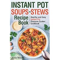 Instant Pot Soups and Stews Recipe Book: Healthy and Easy Instant Pot Pressure Cooker Cookbook. Instant Pot Soups and Stews Recipe Book: Healthy and Easy Instant Pot Pressure Cooker Cookbook. Paperback