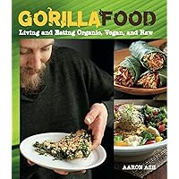 Gorilla Food: Living and Eating Organic, Vegan, and Raw Gorilla Food: Living and Eating Organic, Vegan, and Raw Paperback Kindle