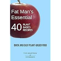 Fat Man's Essential 40 Plant-Based Recipes: Quick and Easy Plant-Based Food (Fat Man's Recipes Book 1) Fat Man's Essential 40 Plant-Based Recipes: Quick and Easy Plant-Based Food (Fat Man's Recipes Book 1) Kindle