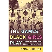 The Games Black Girls Play: Learning the Ropes from Double-Dutch to Hip-Hop The Games Black Girls Play: Learning the Ropes from Double-Dutch to Hip-Hop Paperback Kindle Hardcover