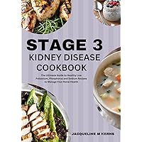 STAGE 3 KIDNEY DISEASE COOKBOOK: The Ultimate Guide to Healthy Low Potassium, Phosphorus and Sodium Recipes to Manage Your Renal Health STAGE 3 KIDNEY DISEASE COOKBOOK: The Ultimate Guide to Healthy Low Potassium, Phosphorus and Sodium Recipes to Manage Your Renal Health Kindle Paperback
