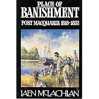 Place of Banishment: Port Macquarie 1818-1832 Place of Banishment: Port Macquarie 1818-1832 Paperback