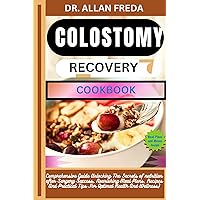 COLOSTOMY RECOVERY COOKBOOK: Comprehensive Guide Unlocking The Secrets of nutrition after Surgery Success, Nourishing Meal Plans, Recipes And Practical Tips For Optimal Health And Wellness) COLOSTOMY RECOVERY COOKBOOK: Comprehensive Guide Unlocking The Secrets of nutrition after Surgery Success, Nourishing Meal Plans, Recipes And Practical Tips For Optimal Health And Wellness) Kindle Paperback