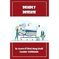 Deadly Disease: Be Aware Of What Many Would Consider Unthinkable