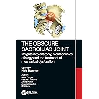 The Obscure Sacroiliac Joint: Insights into anatomy, biomechanics, etiology and the treatment of mechanical dysfunction The Obscure Sacroiliac Joint: Insights into anatomy, biomechanics, etiology and the treatment of mechanical dysfunction Paperback Kindle Hardcover