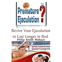 Premature Ejaculation: Revive Your Ejaculation to Last Longer in Bed