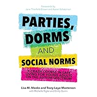 Parties, Dorms and Social Norms: A Crash Course in Safe Living for Young Adults on the Autism Spectrum Parties, Dorms and Social Norms: A Crash Course in Safe Living for Young Adults on the Autism Spectrum Paperback Kindle