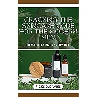 CRACKING THE SKINCARE CODE FOR MODERN MEN: “FROM ROUTINE TO SWAGGER: THE MODERN GENTLEMAN'S HANDBOOK TO SKINCARE MASTERY” CRACKING THE SKINCARE CODE FOR MODERN MEN: “FROM ROUTINE TO SWAGGER: THE MODERN GENTLEMAN'S HANDBOOK TO SKINCARE MASTERY” Kindle Paperback