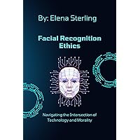 Facial Recognition Ethics: Navigating the Intersection of Technology and Morality (Tech books) Facial Recognition Ethics: Navigating the Intersection of Technology and Morality (Tech books) Kindle Paperback