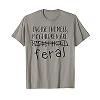 Excuse The Mess My Children Are Feral T-Shirt