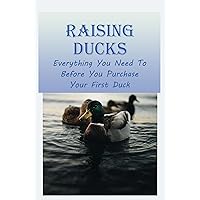 Raising Ducks: Everything You Need To Before You Purchase Your First Duck