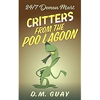 Critters from the Poo Lagoon : A 24/7 Demon Mart Creature Feature (24/7 Demon Mart Stories Book 2) Critters from the Poo Lagoon : A 24/7 Demon Mart Creature Feature (24/7 Demon Mart Stories Book 2) Kindle Paperback