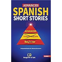 Advanced Spanish Short Stories: 20 Spanish Stories for Advanced Learners (The Journey to Fluency nº 4) (Spanish Edition) Advanced Spanish Short Stories: 20 Spanish Stories for Advanced Learners (The Journey to Fluency nº 4) (Spanish Edition) Kindle Paperback Audible Audiobook Hardcover