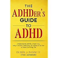 The ADHDer's Guide To ADHD: Understand ADHD, what it is, why it exists, and how to utilize it to live a more fulfilling life. The ADHDer's Guide To ADHD: Understand ADHD, what it is, why it exists, and how to utilize it to live a more fulfilling life. Kindle Paperback