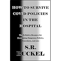 How to Survive Covid Policies in the Hospital: The Definitive Resource to Protecting Yourself or Your Loved One From Policies, Procedures, and Lies (Truth to Power) How to Survive Covid Policies in the Hospital: The Definitive Resource to Protecting Yourself or Your Loved One From Policies, Procedures, and Lies (Truth to Power) Kindle Paperback