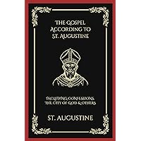 The Gospel According to St. Augustine: Including Confessions, the City of God & others