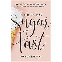 The 40-Day Sugar Fast: Where Physical Detox Meets Spiritual Transformation (A Daily Devotional Journey to Stop Fixating on Food and Fix Your Eyes on Jesus)
