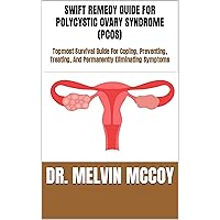 SWIFT REMEDY GUIDE FOR POLYCYSTIC OVARY SYNDROME (PCOS): Topmost Survival Guide For Coping, Preventing, Treating, And Permanently Eliminating Symptoms SWIFT REMEDY GUIDE FOR POLYCYSTIC OVARY SYNDROME (PCOS): Topmost Survival Guide For Coping, Preventing, Treating, And Permanently Eliminating Symptoms Kindle Paperback