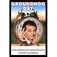 GROUNDHOG DAY MOVIE REVIEW GROUNDHOG DAY: BEYOND THE PUNXSUTAWNEY PHIL: ALPORT CHADWICK GROUNDHOG DAY MOVIE REVIEW GROUNDHOG DAY: BEYOND THE PUNXSUTAWNEY PHIL: ALPORT CHADWICK Kindle Paperback
