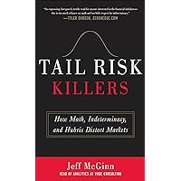 Tail Risk Killers: How Math, Indeterminacy, and Hubris Distort Markets Tail Risk Killers: How Math, Indeterminacy, and Hubris Distort Markets Kindle Hardcover
