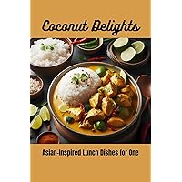 Coconut Delights: Asian-Inspired Lunch Dishes for One Coconut Delights: Asian-Inspired Lunch Dishes for One Kindle Paperback