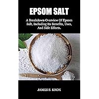 EPSOM SALT: A Breakdown Overview Of Epsom Salt, Including Its Benefits, Uses, And Side Effects.