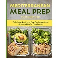 Mediterranean Meal Prep Cookbook: Delicious, Quick and Easy Recipes to Prep, Grab and Go for Busy People. 7-Day Meal Plan (Meal Prep Cookbooks) Mediterranean Meal Prep Cookbook: Delicious, Quick and Easy Recipes to Prep, Grab and Go for Busy People. 7-Day Meal Plan (Meal Prep Cookbooks) Paperback Kindle Hardcover
