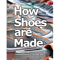 How Shoes are Made: A behind the scenes look at a real sneaker factory How Shoes are Made: A behind the scenes look at a real sneaker factory Paperback Kindle Hardcover