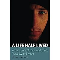 A Life Half Lived: A True Story of Love, Addiction, Tragedy, and Hope A Life Half Lived: A True Story of Love, Addiction, Tragedy, and Hope Kindle Paperback