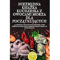 NiezbĘdna KsiĄŻka Kucharska Z Owocami Morza Dla PoczĄtkujĄcych (Polish Edition)