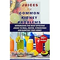 JUICES FOR COMMON KIDNEY PROBLEMS: Introducing the Most Effective Juices to Heal, Revive, Strengthen and Maintain Your Kidney JUICES FOR COMMON KIDNEY PROBLEMS: Introducing the Most Effective Juices to Heal, Revive, Strengthen and Maintain Your Kidney Kindle Paperback