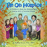 I'm On Hospice: A Children's Book for Processing and Coping With A Terminal Illness I'm On Hospice: A Children's Book for Processing and Coping With A Terminal Illness Paperback Kindle