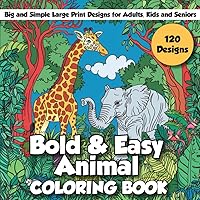 Bold and Easy Coloring Book: 120 Big and Simple Designs for Adults, Seniors, Beginners and Kids - Featuring All kind of Animals from Jungle, Farmyard, ... Urban, Pond, Beach, Ocean oasis and More!