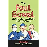 The Foul Bowel: 101 Ways to Survive and Thrive With Crohn's Disease The Foul Bowel: 101 Ways to Survive and Thrive With Crohn's Disease Kindle Paperback