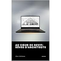Au Cœur de Revit: Rêves d'Architecte (French Edition) Au Cœur de Revit: Rêves d'Architecte (French Edition) Kindle Paperback