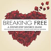 Breaking Free: A Step-by-Step Divorce Guide to Achieving Emotional, Physical, & Spiritual Freedom Breaking Free: A Step-by-Step Divorce Guide to Achieving Emotional, Physical, & Spiritual Freedom Paperback Audible Audiobook Kindle