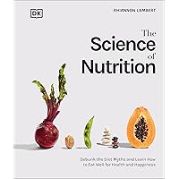 The Science of Nutrition: Debunk the Diet Myths and Learn How to Eat Responsibly for Health and Happiness (DK Science of) The Science of Nutrition: Debunk the Diet Myths and Learn How to Eat Responsibly for Health and Happiness (DK Science of) Hardcover Audible Audiobook Kindle