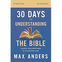 30 Days to Understanding the Bible Study Guide: Unlock the Scriptures in 15 Minutes a Day 30 Days to Understanding the Bible Study Guide: Unlock the Scriptures in 15 Minutes a Day Paperback Kindle