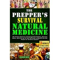 The Prepper's Survival Natural Medicine: The Ultimate Guide for Life-Saving Herbal Remedies, Medicinal Plants, and First Aid for Self-Sufficient Living Off-the-Grid. Prepare for the Worst Disaster! The Prepper's Survival Natural Medicine: The Ultimate Guide for Life-Saving Herbal Remedies, Medicinal Plants, and First Aid for Self-Sufficient Living Off-the-Grid. Prepare for the Worst Disaster! Paperback Kindle