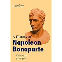 A History of Napoleon Bonaparte III (Volume 3 of 4 volumes) A History of Napoleon Bonaparte III (Volume 3 of 4 volumes) Kindle Paperback