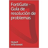 FortiGate - Guía de resolución de problemas (Spanish Edition) FortiGate - Guía de resolución de problemas (Spanish Edition) Kindle Paperback